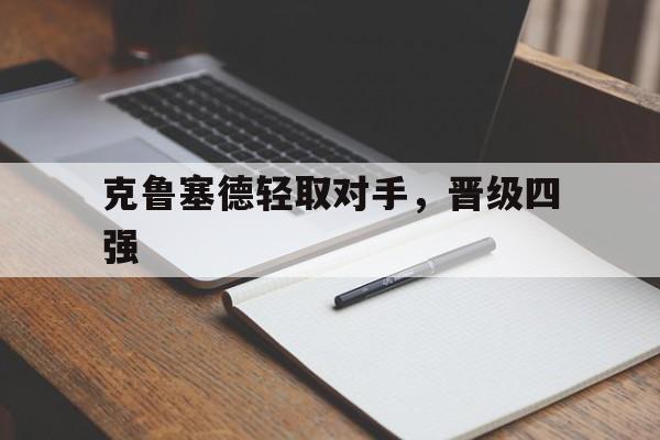 世俱杯2025-克鲁塞德轻取对手，晋级四强